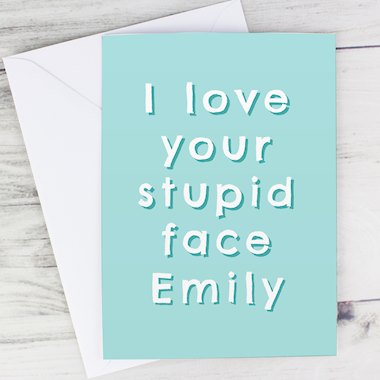 Personalised I Love Your Stupid Face Card